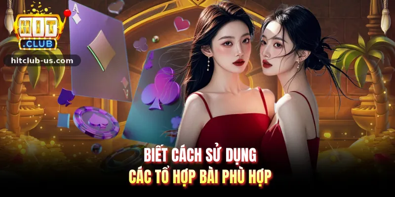 Biết cách sử dụng các tổ hợp bài phù hợp