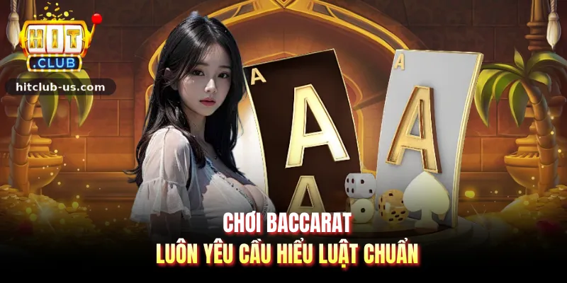 Chơi Baccarat luôn yêu cầu hiểu luật chuẩn