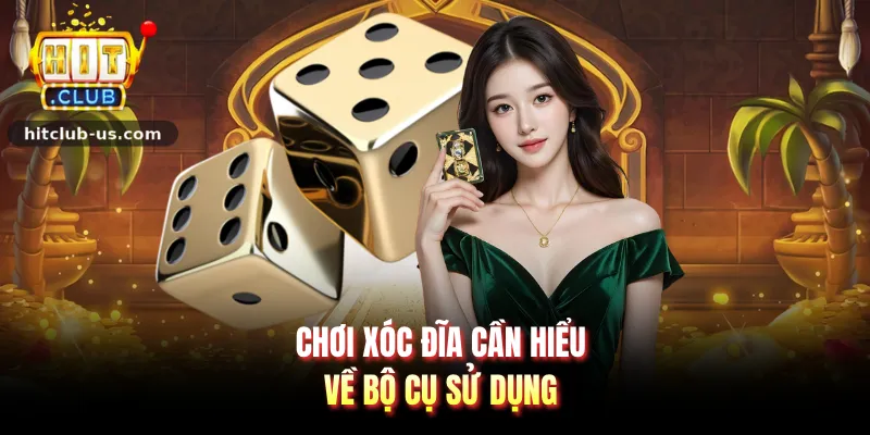Chơi Xóc đĩa cần hiểu về bộ cụ sử dụng
