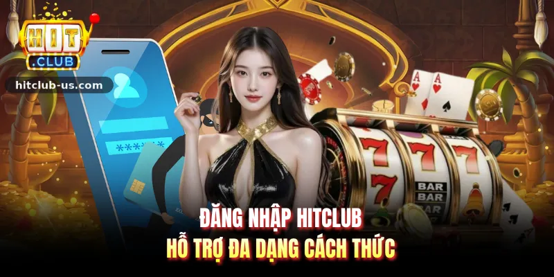 Đăng nhập HITCLUB hỗ trợ đa dạng cách thức
