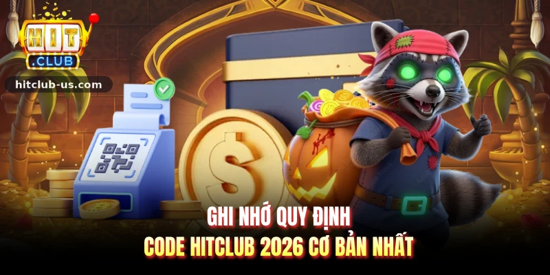 Ghi nhớ quy định code hitclub 2026 cơ bản nhất