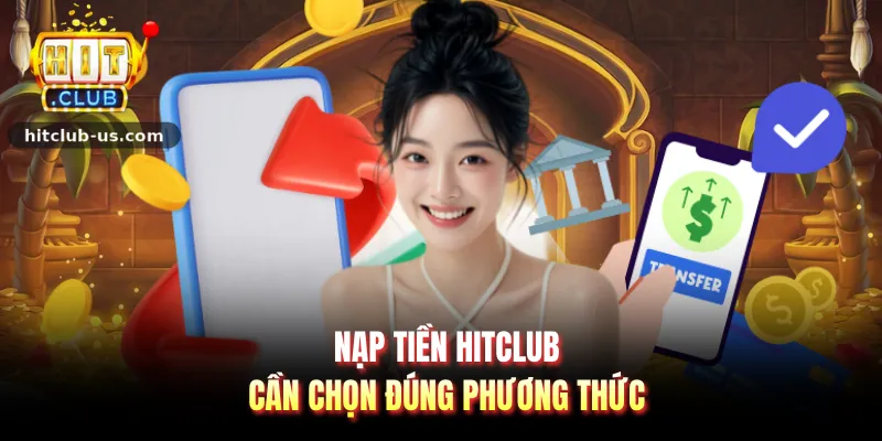 Nạp tiền HITCLUB cần chọn đúng phương thức
