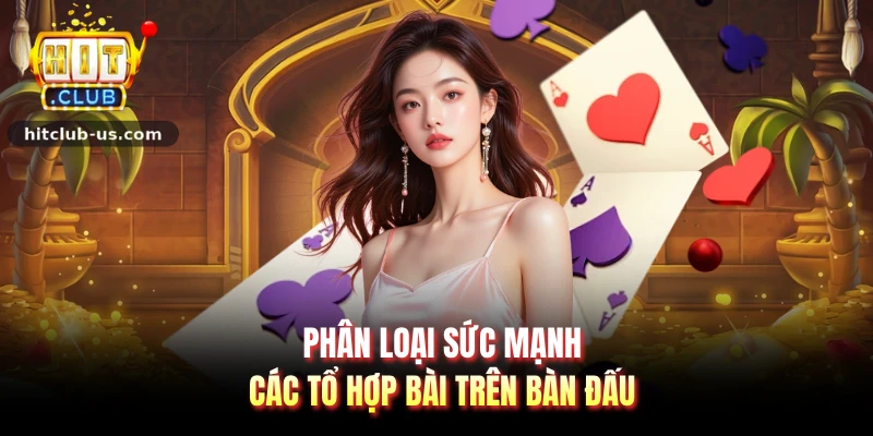 Phân loại sức mạnh các tổ hợp bài trên bàn đấu