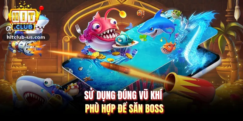 Sử dụng đúng vũ khí phù hợp để săn boss