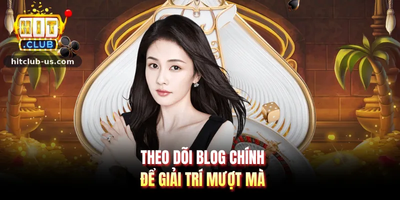 Theo dõi blog chính để giải trí mượt mà