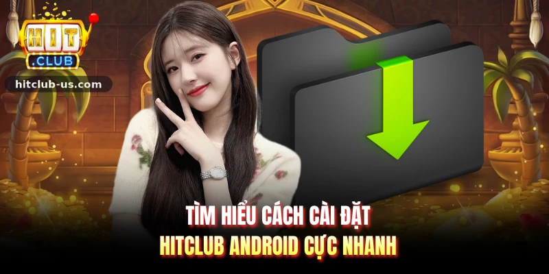 Tìm hiểu cách cài đặt hitclub android cực nhanh