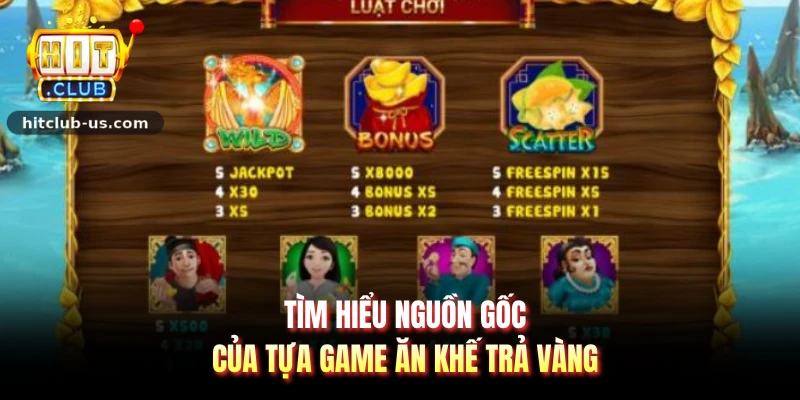 Tìm hiểu nguồn gốc của tựa game ăn khế trả vàng