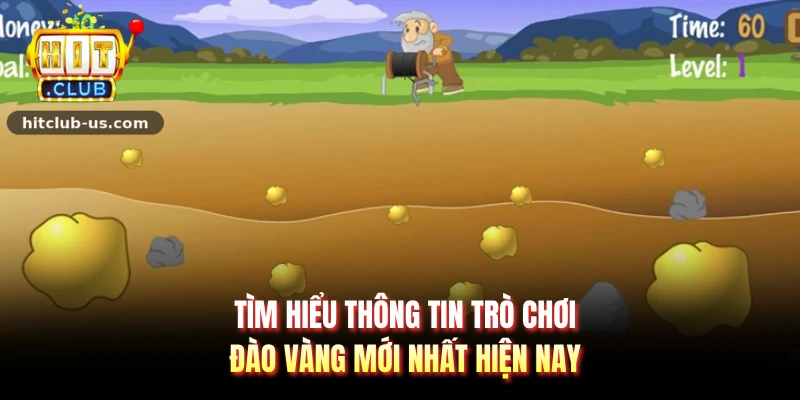 Tìm hiểu thông tin trò chơi đào vàng mới nhất hiện nay
