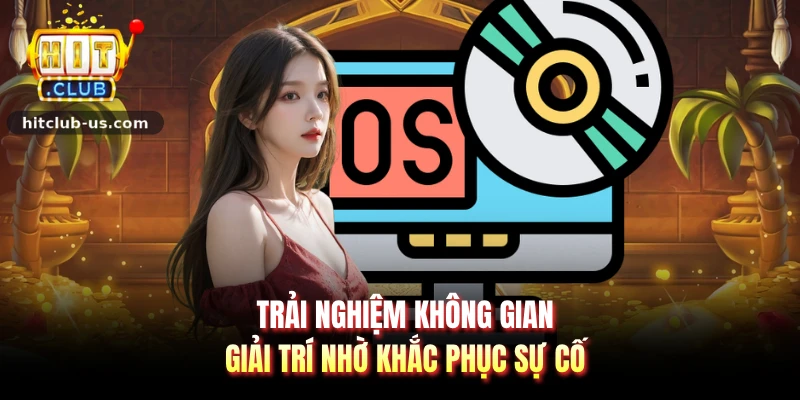 Trải nghiệm không gian giải trí nhờ khắc phục sự cố