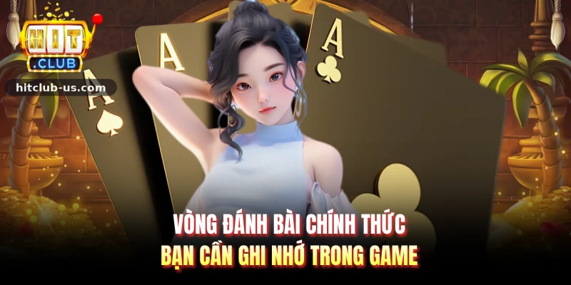 Vòng đánh bài chính thức bạn cần ghi nhớ trong game